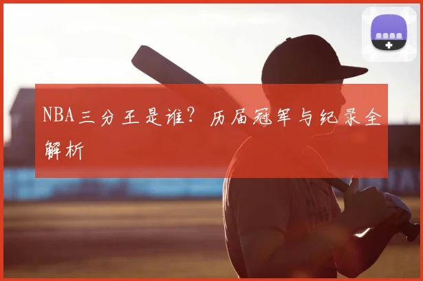 NBA三分王是谁？历届冠军与纪录全解析