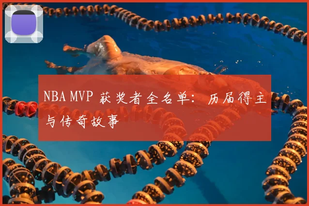 NBA MVP 获奖者全名单：历届得主与传奇故事